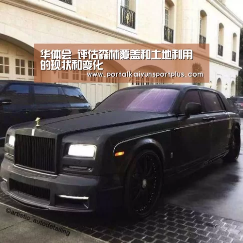 华体会_评估森林覆盖和土地利用的现状和变化(图1) 华体会_评估森林覆盖和土地利用的现状和变化(图1)