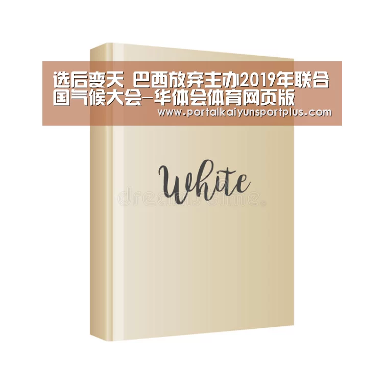 选后变天 巴西放弃主办2019年联合国气候大会-华体会体育网页版(图1) 华体会体育网页版
